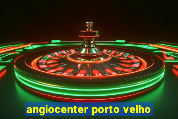 angiocenter porto velho